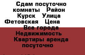 Сдам посуточно комнаты › Район ­ Курск › Улица ­ Фетовская › Цена ­ 400 - Все города Недвижимость » Квартиры аренда посуточно   